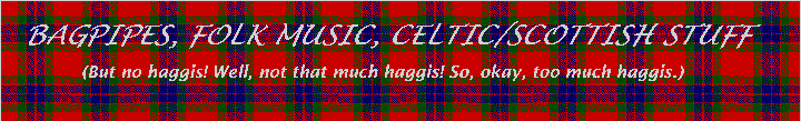 bagpipes, folk music, celtic - scottish stuff, but no haggis - well not that much haggis - so, okay too much haggis!